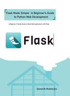 Flask made simple: A Beginner's Guide to Python Web Development: A Beginner-Friendly Guide to Python Web Development with Flask