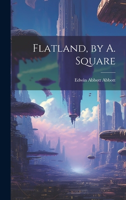 Flatland, by A. Square - Abbott, Edwin Abbott