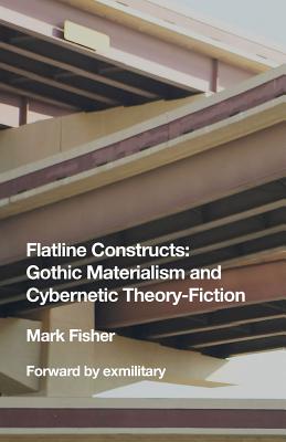 Flatline Constructs: Gothic Materialism and Cybernetic Theory-Fiction - Fisher, Mark, and Collective, Exmilitary (Editor)
