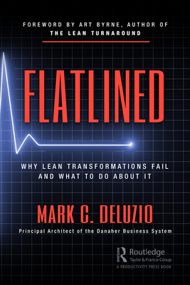 Flatlined: Why Lean Transformations Fail and What to Do About It - DeLuzio, Mark