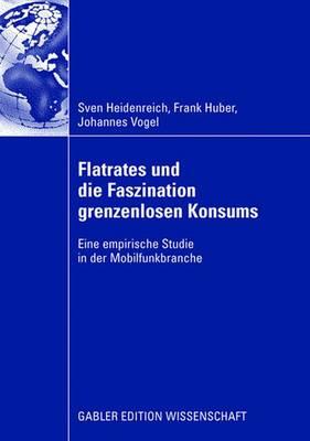 Flatrates Und Die Faszination Grenzenlosen Konsums: Eine Empirische Studie in Der Mobilfunkbranche - Heidenreich, Sven (Editor), and Huber, Frank (Editor), and Vogel, Johannes (Editor)