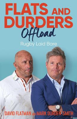 Flats and Durders Offload: Rugby Laid Bare - Flatman, David, and Durden-Smith, Mark