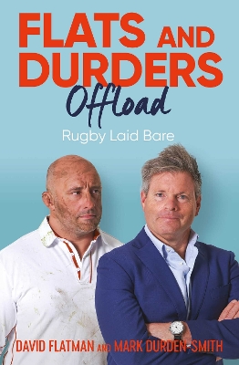 Flats and Durders Offload: Rugby Laid Bare - Flatman, David, and Durden-Smith, Mark