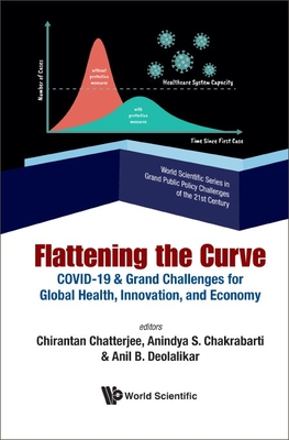 Flattening the Curve: Covid-19 & Grand Challenges for Global Health, Innovation, and Economy - Chatterjee, Chirantan (Editor), and Chakrabarti, Anindya S (Editor), and Deolalikar, Anil B (Editor)
