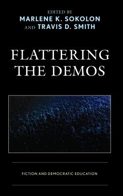 Flattering the Demos: Fiction and Democratic Education - Sokolon, Marlene K (Editor), and Smith, Travis D (Editor), and Beneda, James (Contributions by)