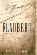 Flaubert, a Life - Wall, Geoffrey