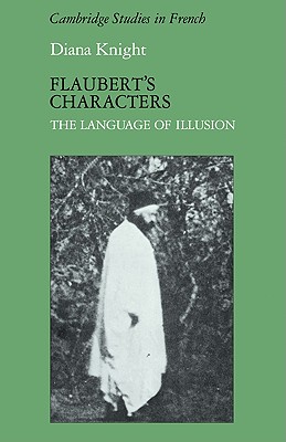 Flaubert's Characters: The Language of Illusion - Knight, Diana