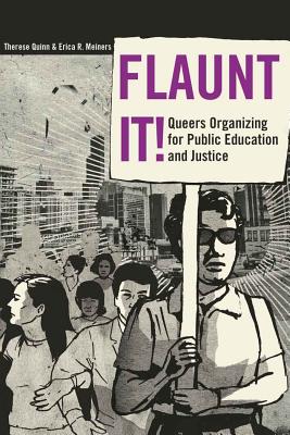 Flaunt It!: Queers Organizing for Public Education and Justice - Steinberg, Shirley R. (Series edited by), and Quinn, Therese, and Meiners, Erica