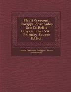 Flavii Cresconii Corippi Iohannidos Seu de Bellis Libycis Libri VII - Primary Source Edition