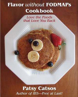 Flavor without FODMAPs Cookbook: Love the Foods that Love You Back - Catsos MS Rdn LD, Patsy