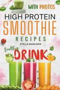 Flavorful High Protein Smoothie Recipes with Beautiful Images: New Healthy Book for Original Blends