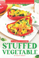 Flavorful & Savory Stuffed Vegetable: A Collection of Tasty Vegetable-Based Recipes