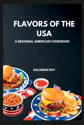 Flavors of the USA: A Regional American Cookbook - Ray, Solomon
