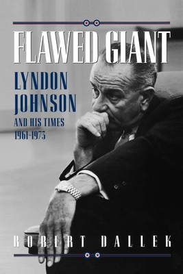 Flawed Giant: Lyndon Johnson and His Times 1961-1973 - Dallek, Robert (Preface by)