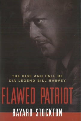 Flawed Patriot: The Rise and Fall of CIA Legend Bill Harvey - Stockton, Bayard
