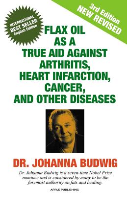 Flax Oil as a True Aid Against Arthritis, Heart Infarction, Cancer, and Other Diseases - Budwig