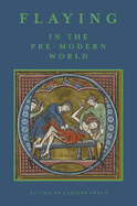 Flaying in the Pre-Modern World: Practice and Representation