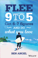 Flee 9 to 5: Get 6-7 Figures and Do What You Love