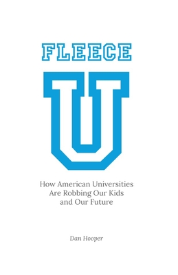 Fleece U: How American Universities are Robbing our Kids and our Future - Hooper, Dan