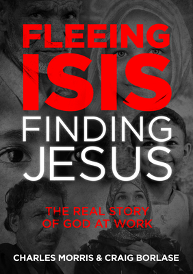 Fleeing ISIS, Finding Jesus - Morris, Charles, and Borlase, Craig