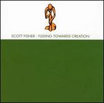 Fleeing Towards Creation - Scott Fisher