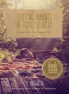 Fleeting Moments of Fierce Clarity: Journal of a New England Poet