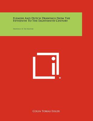 Flemish and Dutch Drawings from the Fifteenth to the Eighteenth Century: Drawings of the Masters - Eisler, Colin Tobias