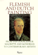 Flemish and Dutch Painting: From Van Gogh, Ensor, Magritte, Mondrian to Contemporary Artists