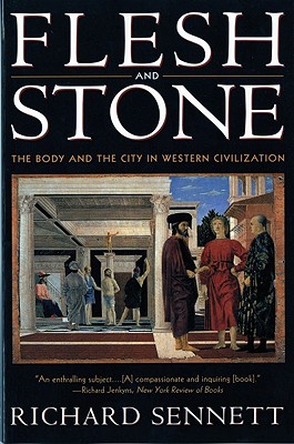 Flesh and Stone: The Body and the City in Western Civilization - Sennett, Richard, Professor