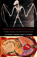 Flesh-Ripping Ghouls of London: Murder, Madness & Gore from the Penny Bloods