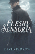Fleshy Sensoria and Other Stories
