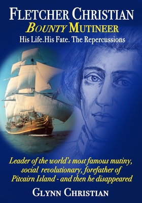 Fletcher Christian Bounty Mutineer: His Life. His Fate. The Repercussions. - Christian, Glynn