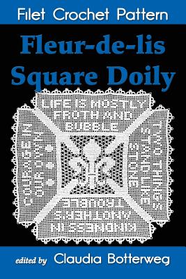 Fleur-de-lis Square Doily Filet Crochet Pattern: Complete Instructions and Chart - Botterweg, Claudia (Editor), and Card, Mary