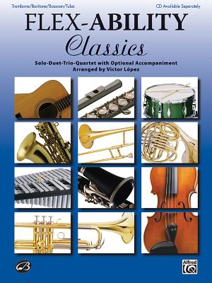 Flex-Ability Classics -- Solo-Duet-Trio-Quartet with Optional Accompaniment: Trombone/Baritone/Bassoon/Tuba - Lpez, Victor