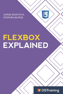 Flexbox Explained: Your Step-by-Step Guide to Flexbox - Burge, Stephen, and Montoya, Jorge