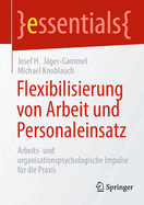 Flexibilisierung von Arbeit und Personaleinsatz: Arbeits- und organisationspsychologische Impulse f?r die Praxis