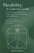 Flexibility: A Concise Guide: To Conditioning, Performance Enhancement, Injury Prevention, and Rehabilitation - Holt, Laurence E, and Pelham, Thomas E, and Holt, Jason