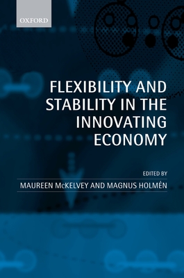 Flexibility and Stability in the Innovating Economy - McKelvey, Maureen (Editor), and Holmn, Magnus (Editor)