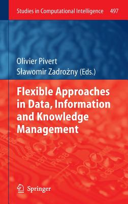 Flexible Approaches in Data, Information and Knowledge Management - Pivert, Olivier (Editor), and Zadrozny, Slawomir (Editor)