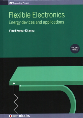 Flexible Electronics, Volume 3: Energy devices and applications - Khanna, Vinod Kumar