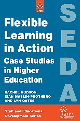 Flexible Learning in Action: Case Study in Higher Education - Hudson Rachel, and Lyn Oates, and Maslin-Prothero Sian