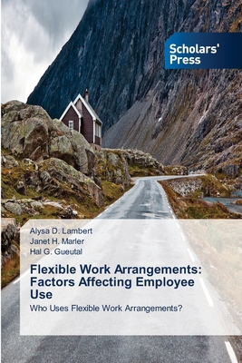 Flexible Work Arrangements: Factors Affecting Employee Use - Lambert, Alysa D, and Marler, Janet H, and Gueutal, Hal G