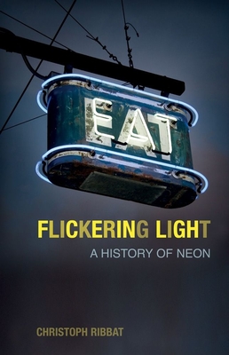 Flickering Light: A History of Neon - Ribbat, Christoph, and Anthony, Mathews (Translated by)