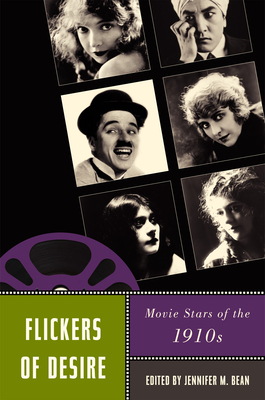Flickers of Desire: Movie Stars of the 1910s - Bean, Jennifer M (Editor), and Abel, Richard (Contributions by), and Bertellini, Giorgio (Contributions by)