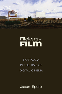 Flickers of Film: Nostalgia in the Time of Digital Cinema - Sperb, Jason, Professor