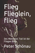 Flieg Flieglein, flieg: Des Menschen Tod ist der Fliegen Brot