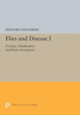 Flies and Disease: I. Ecology, Classification, and Biotic Associations - Greenberg, Bernard