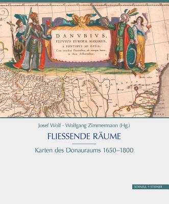 Fliessende Raume: Karten Des Donauraums, 1650 - 1800 - Wolf, Josef (Editor), and Zimmermann, Wolfgang (Editor)