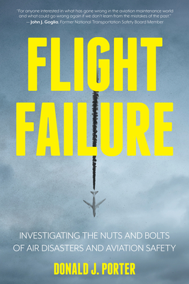 Flight Failure: Investigating the Nuts and Bolts of Air Disasters and Aviation Safety - Porter, Donald J