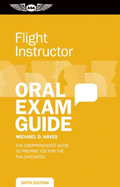Flight Instructor Oral Exam Guide: The Comprehensive Guide to Prepare You for the FAA Checkride